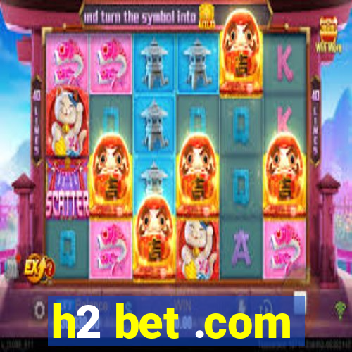 h2 bet .com